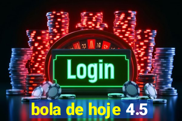 bola de hoje 4.5